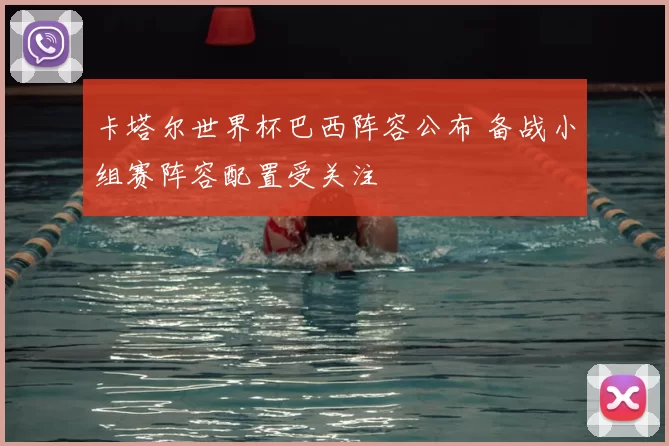 卡塔尔世界杯巴西阵容公布 备战小组赛阵容配置受关注