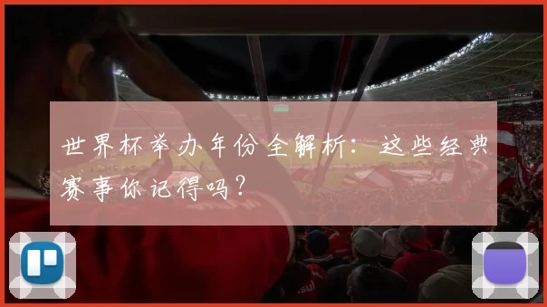 世界杯举办年份全解析：这些经典赛事你记得吗？