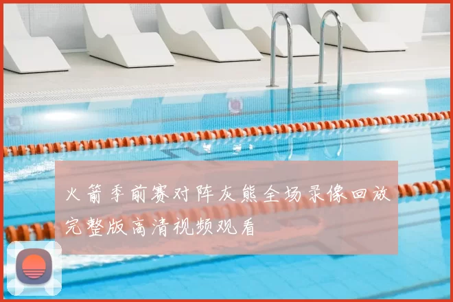 火箭季前赛对阵灰熊全场录像回放完整版高清视频观看