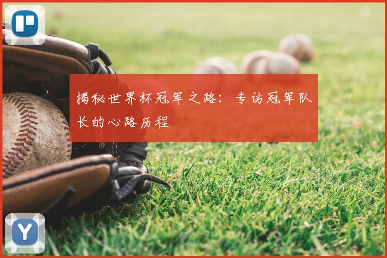 揭秘世界杯冠军之路:专访冠军队长的心路历程