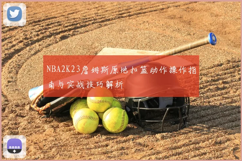 NBA2K23詹姆斯原地扣篮动作操作指南与实战技巧解析