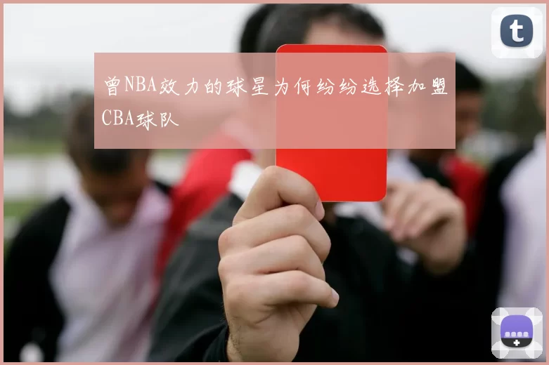 曾NBA效力的球星为何纷纷选择加盟CBA球队