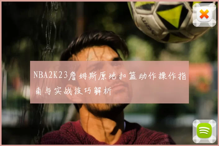 NBA2K23詹姆斯原地扣篮动作操作指南与实战技巧解析