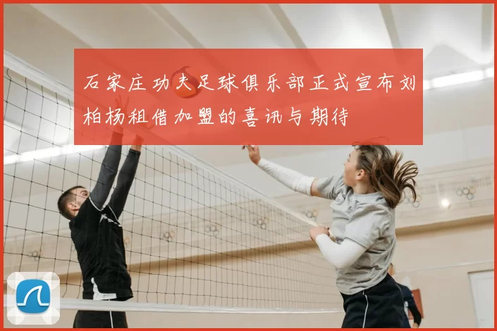 石家庄功夫足球俱乐部正式宣布刘柏杨租借加盟的喜讯与期待