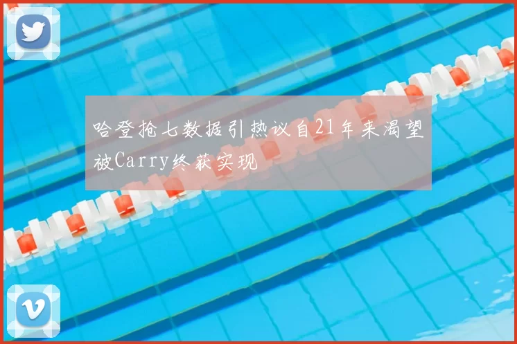 哈登抢七数据引热议自21年来渴望被Carry终获实现